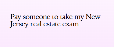 Pay someone to take my New Jersey real estate exam